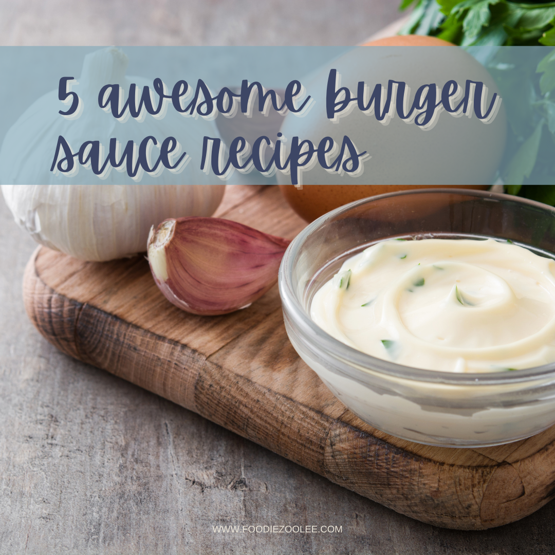 5 awesome burger sauce recipes by Zully Hernandez for www.foodiezoolee.com